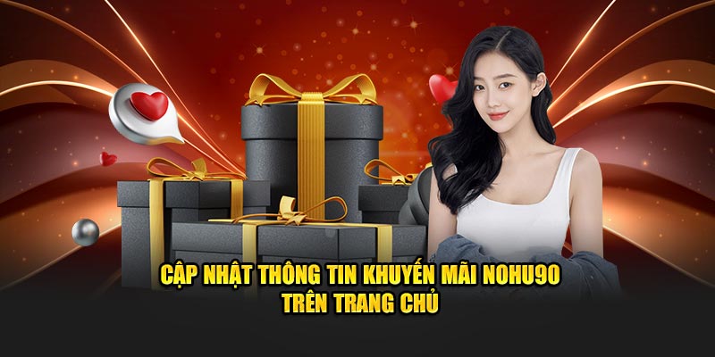 Cập nhật thông tin khuyến mãi Nohu90 trên trang chủ