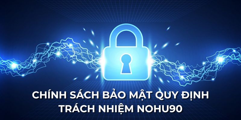 Chính sách bảo mật quy định trách nhiệm nohu90