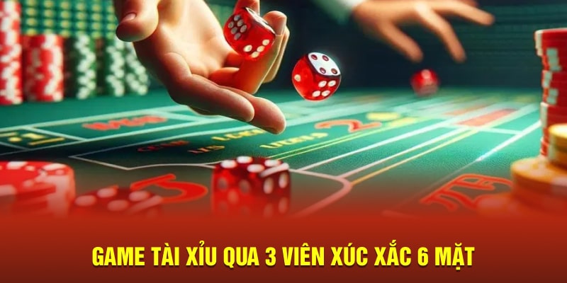 Game tài xỉu qua 3 viên xúc xắc 6 mặt 