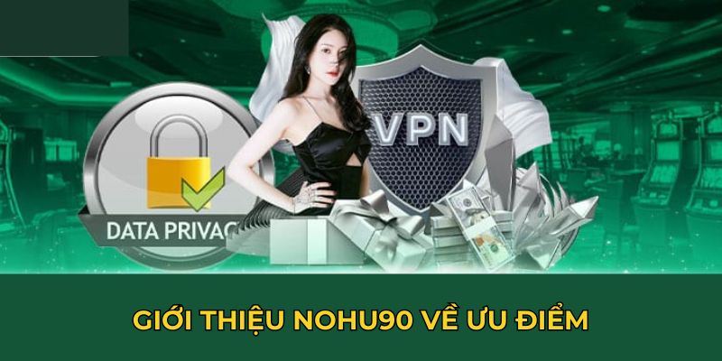 Giới thiệu Nohu90 về ưu điểm