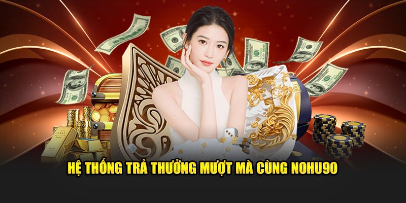 Hệ thống trả thưởng mượt mà cùng Nohu90