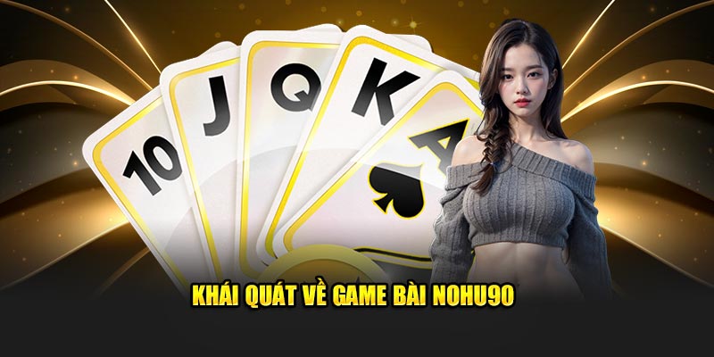 Khái quát về game bài Nohu90 