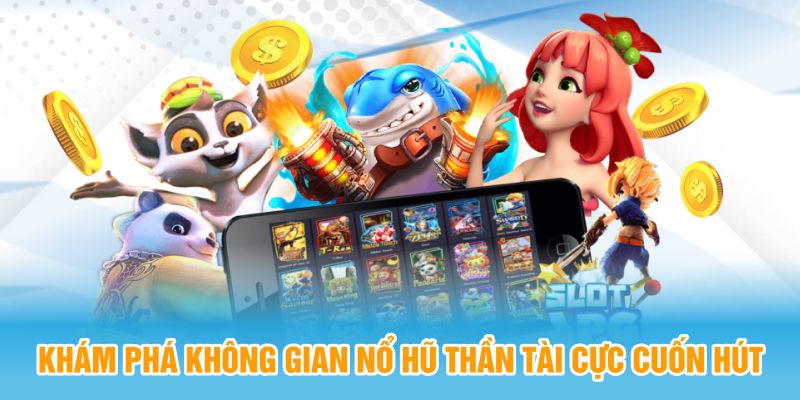 Khám phá không gian nổ hũ thần tài cực cuốn hút