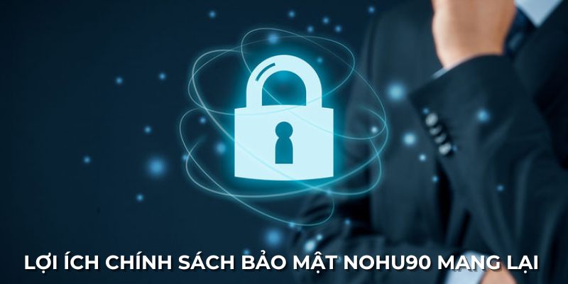 Lợi ích chính sách bảo mật nohu90 mang lại