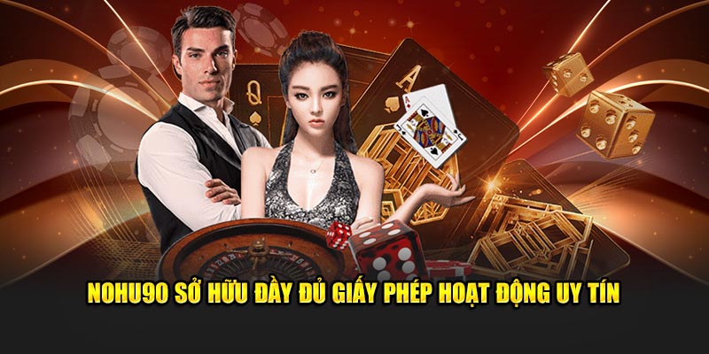 Nohu90 sở hữu đầy đủ giấy phép hoạt động uy tín